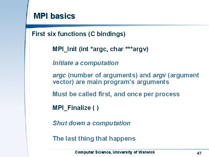 MPI basics First six functions (C bindings) MPI_Init (int *argc, char ***argv) Initiate a