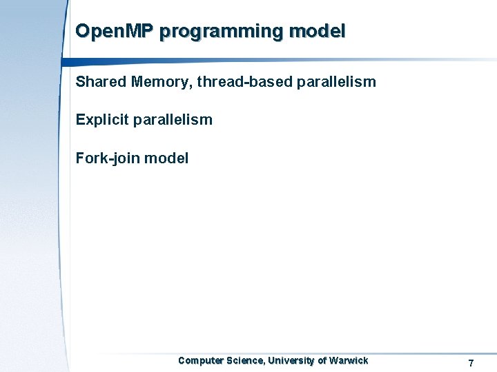 Open. MP programming model Shared Memory, thread-based parallelism Explicit parallelism Fork-join model Computer Science,