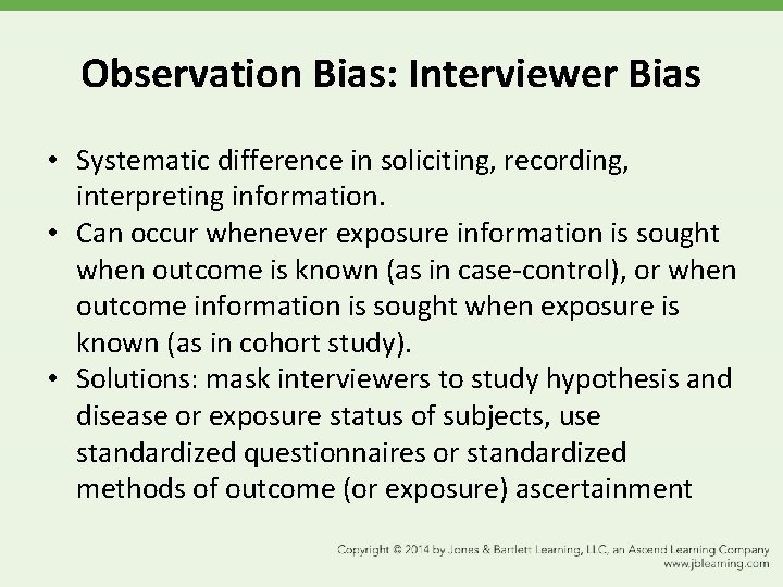 Observation Bias: Interviewer Bias • Systematic difference in soliciting, recording, interpreting information. • Can
