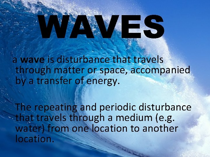 WAVES a wave is disturbance that travels through matter or space, accompanied by a