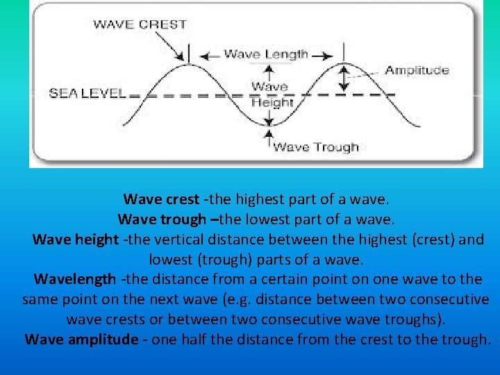 Wave crest -the highest part of a wave. Wave trough –the lowest part of