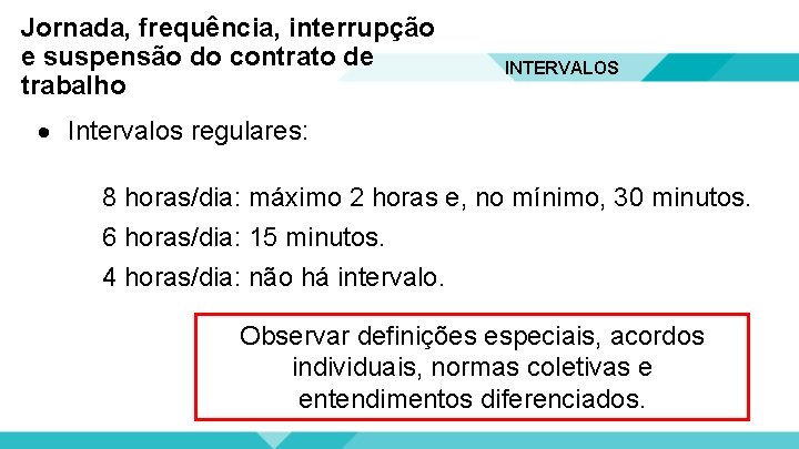 Jornada, frequência, interrupção e suspensão do contrato de trabalho INTERVALOS Intervalos regulares: 8 horas/dia: