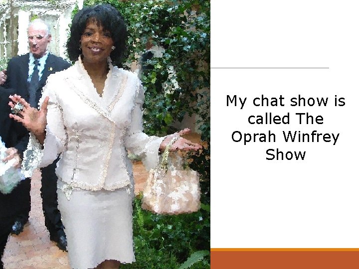 My chat show is called The Oprah Winfrey Show 