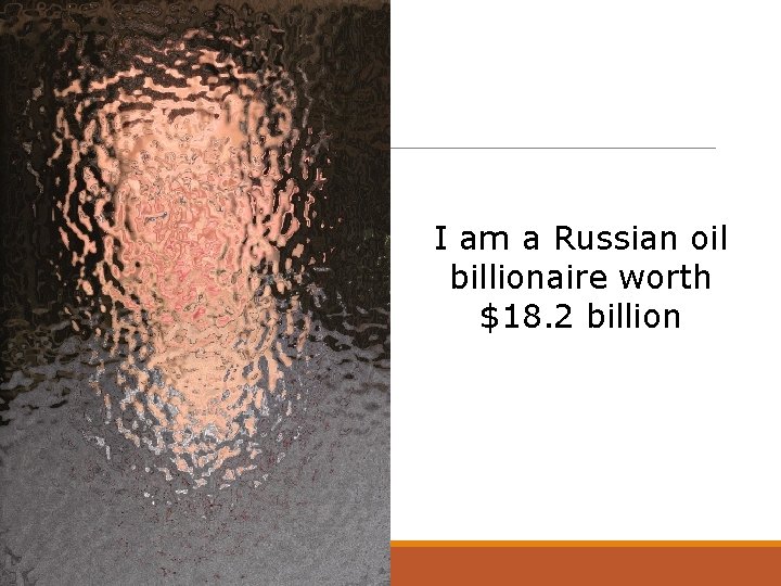 I am a Russian oil billionaire worth $18. 2 billion 