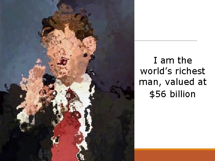 I am the world’s richest man, valued at $56 billion 