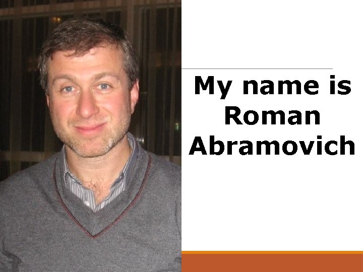 My name is Roman Abramovich 