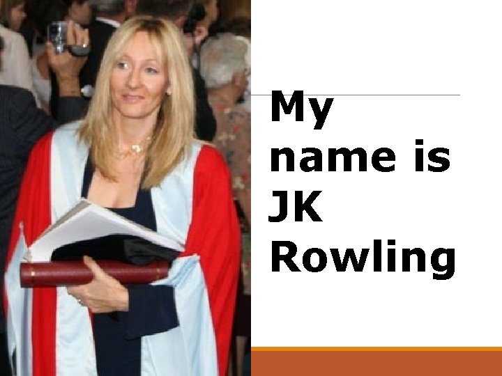 My name is JK Rowling 