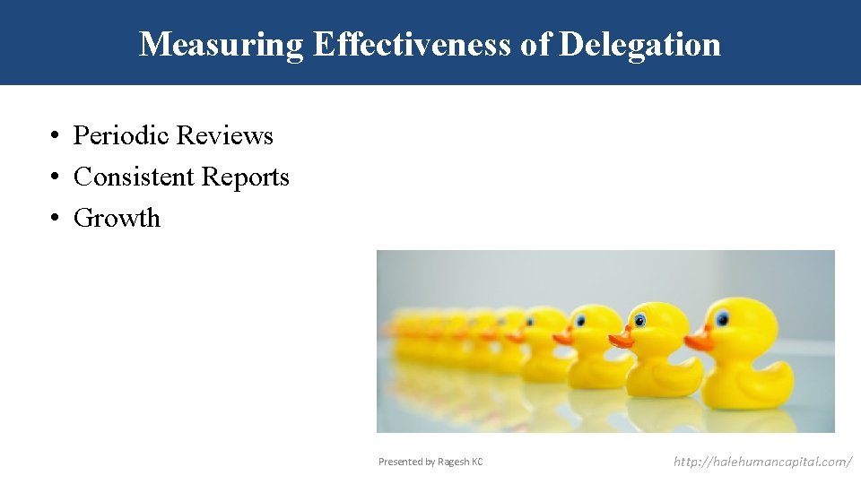 Measuring Effectiveness of Delegation • Periodic Reviews • Consistent Reports • Growth Presented by