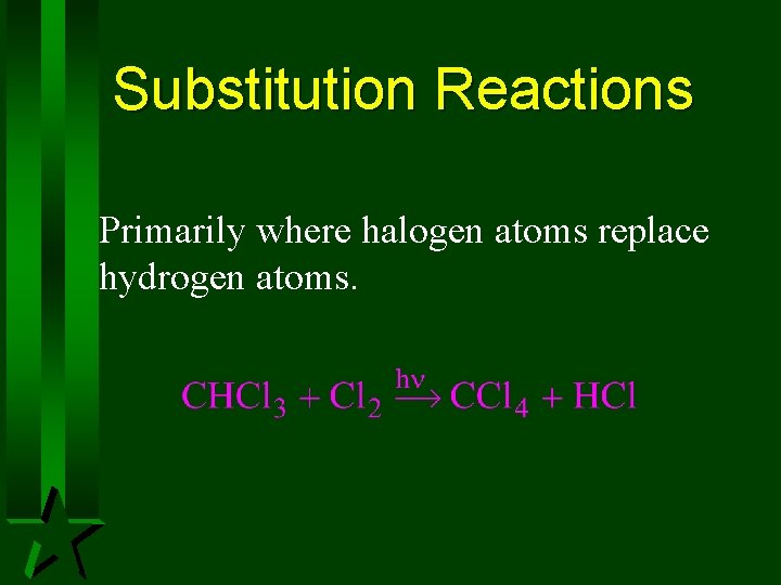 Substitution Reactions Primarily where halogen atoms replace hydrogen atoms. Substitution Reactions Primarily where halogen atoms replace hydrogen atoms.