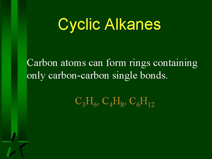 Cyclic Alkanes Carbon atoms can form rings containing only carbon-carbon single bonds. C 3 Cyclic Alkanes Carbon atoms can form rings containing only carbon-carbon single bonds. C 3