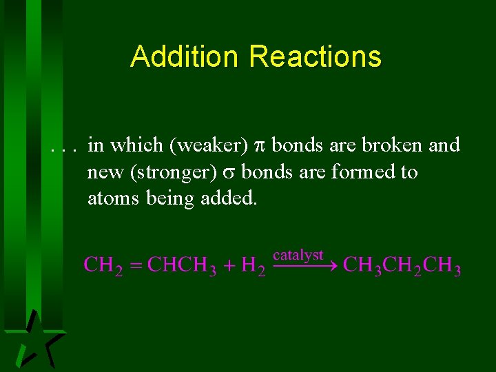 Addition Reactions. . . in which (weaker) bonds are broken and new (stronger) bonds Addition Reactions. . . in which (weaker) bonds are broken and new (stronger) bonds