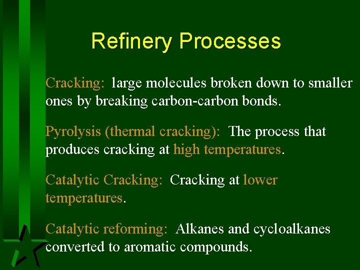 Refinery Processes Cracking: large molecules broken down to smaller ones by breaking carbon-carbon bonds. Refinery Processes Cracking: large molecules broken down to smaller ones by breaking carbon-carbon bonds.