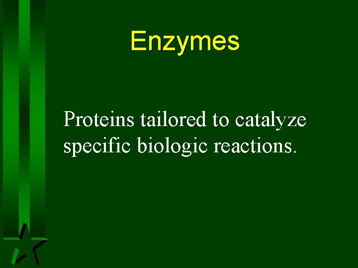 Enzymes Proteins tailored to catalyze specific biologic reactions. Enzymes Proteins tailored to catalyze specific biologic reactions.