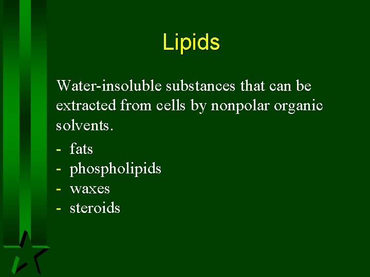 Lipids Water-insoluble substances that can be extracted from cells by nonpolar organic solvents. - Lipids Water-insoluble substances that can be extracted from cells by nonpolar organic solvents. -