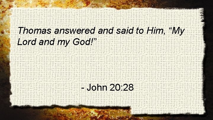 Thomas answered and said to Him, “My Lord and my God!” - John 20: