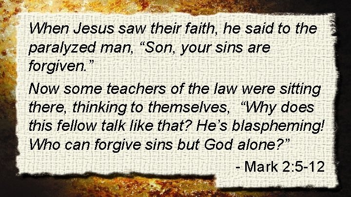 When Jesus saw their faith, he said to the paralyzed man, “Son, your sins