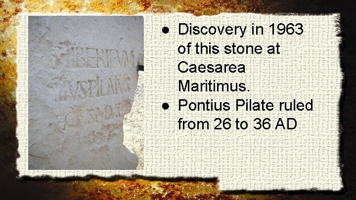 ● Discovery in 1963 of this stone at Caesarea Maritimus. ● Pontius Pilate ruled