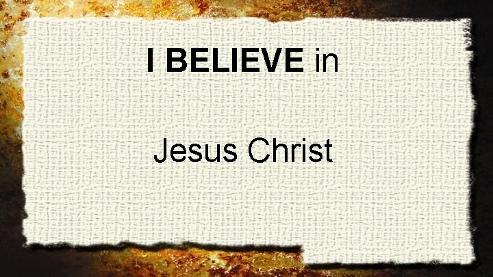 I BELIEVE in Jesus Christ 