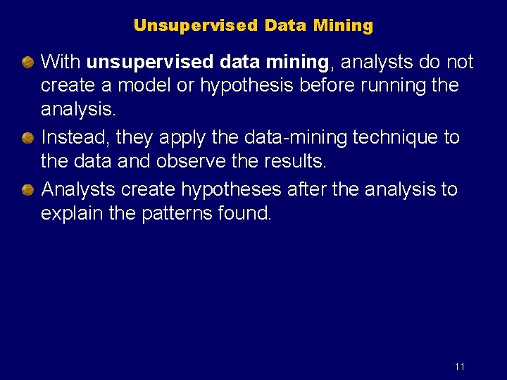 Unsupervised Data Mining With unsupervised data mining, analysts do not create a model or