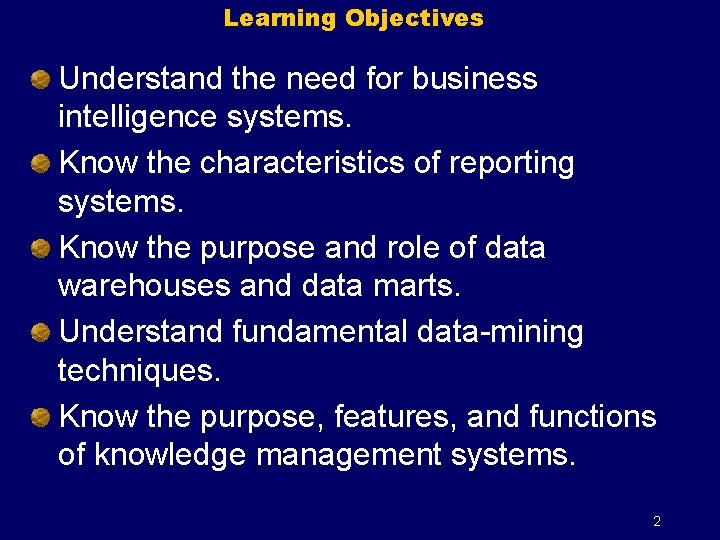 Learning Objectives Understand the need for business intelligence systems. Know the characteristics of reporting