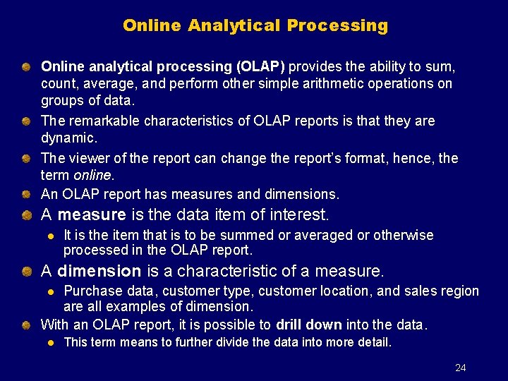 Online Analytical Processing Online analytical processing (OLAP) provides the ability to sum, count, average,