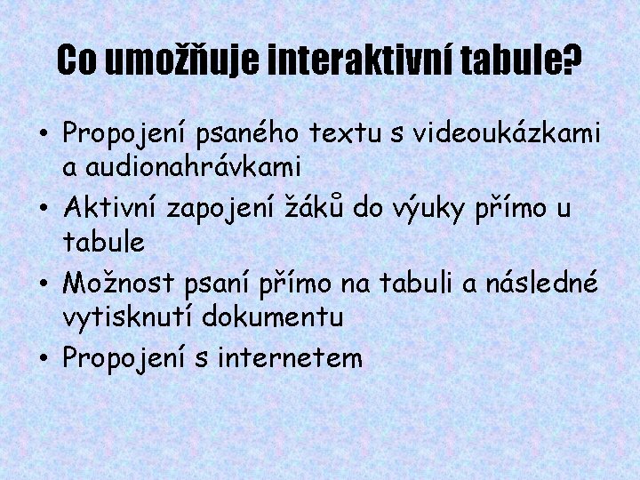 Co umožňuje interaktivní tabule? • Propojení psaného textu s videoukázkami a audionahrávkami • Aktivní