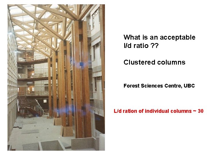 What is an acceptable l/d ratio ? ? Clustered columns Forest Sciences Centre, UBC