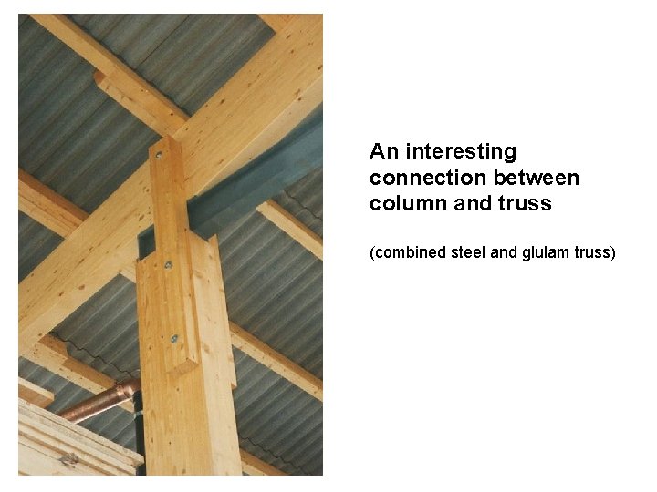 An interesting connection between column and truss (combined steel and glulam truss) 