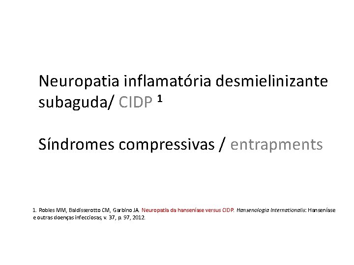 Neuropatia inflamatória desmielinizante subaguda/ CIDP 1 Síndromes compressivas / entrapments 1. Robles MM, Baldisserotto