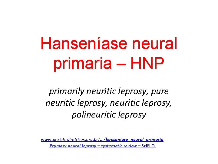 Hanseníase neural primaria – HNP primarily neuritic leprosy, pure neuritic leprosy, polineuritic leprosy www.