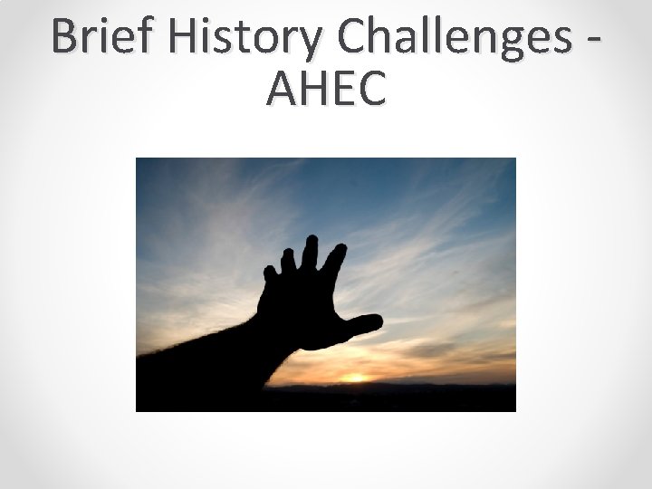 Brief History Challenges AHEC 