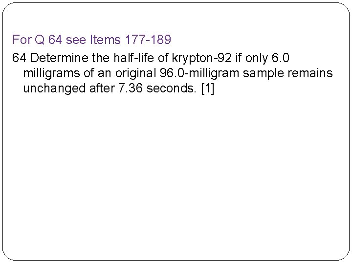 For Q 64 see Items 177 -189 64 Determine the half-life of krypton-92 if