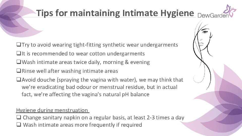 Tips for maintaining Intimate Hygiene q. Try to avoid wearing tight-fitting synthetic wear undergarments Tips for maintaining Intimate Hygiene q. Try to avoid wearing tight-fitting synthetic wear undergarments