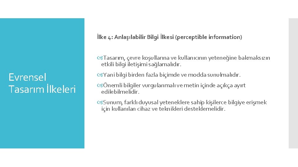 İlke 4: Anlaşılabilir Bilgi İlkesi (perceptible information) Tasarım, çevre koşullarına ve kullanıcının yeteneğine bakmaksızın