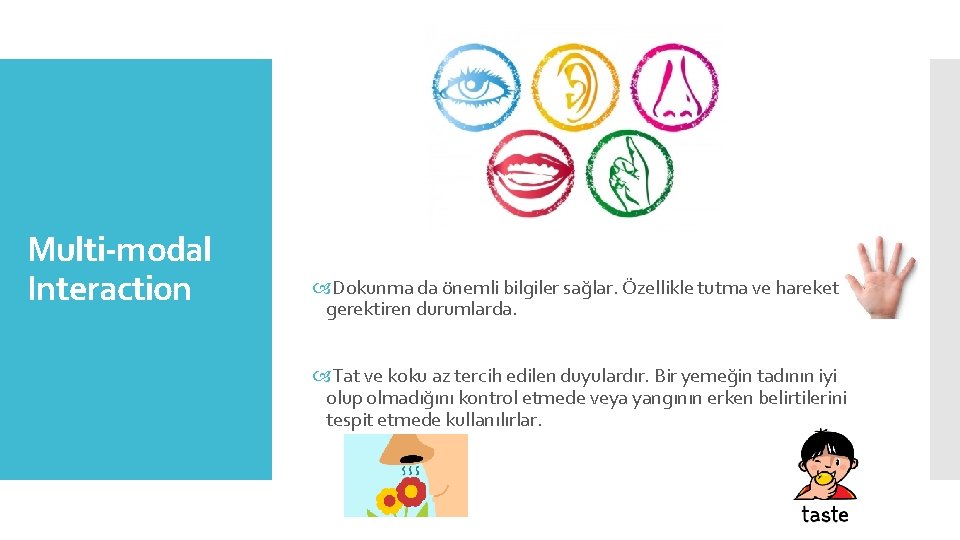 Multi-modal Interaction Dokunma da önemli bilgiler sağlar. Özellikle tutma ve hareket gerektiren durumlarda. Tat