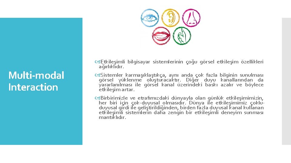 Multi-modal Interaction Etkileşimli bilgisayar sistemlerinin çoğu görsel etkileşim özellikleri ağırlıklıdır. Sistemler karmaşıklaştıkça, aynı anda