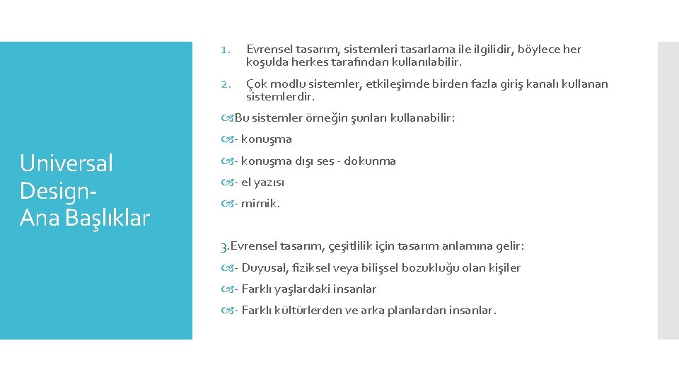 1. Evrensel tasarım, sistemleri tasarlama ile ilgilidir, böylece her koşulda herkes tarafından kullanılabilir. 2.