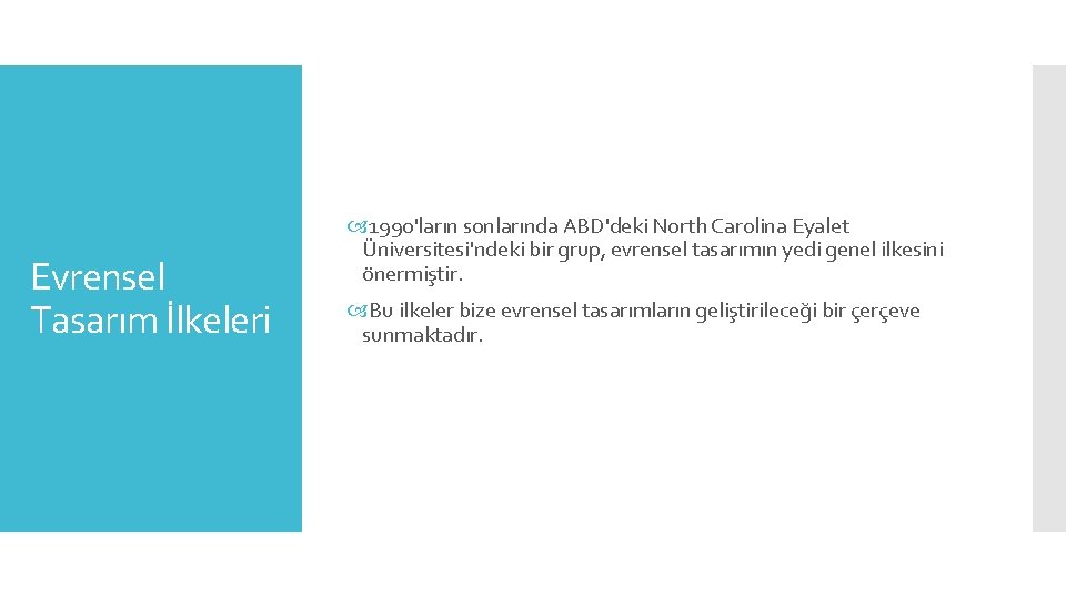 Evrensel Tasarım İlkeleri 1990'ların sonlarında ABD'deki North Carolina Eyalet Üniversitesi'ndeki bir grup, evrensel tasarımın