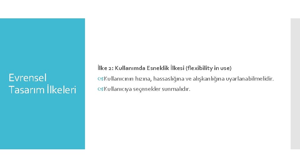 Evrensel Tasarım İlkeleri İlke 2: Kullanımda Esneklik İlkesi (ﬂexibility in use) Kullanıcının hızına, hassaslığına