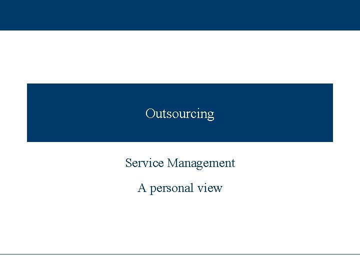 Outsourcing Service Management A personal view 