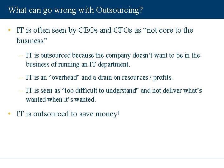 What can go wrong with Outsourcing? • IT is often seen by CEOs and