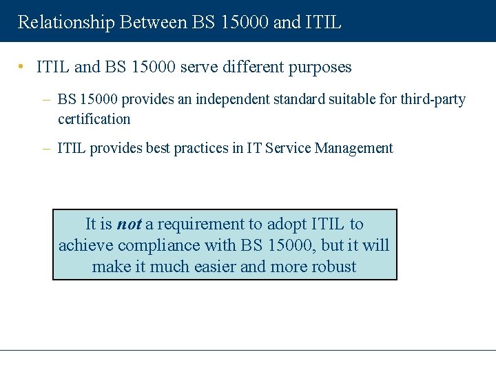 Relationship Between BS 15000 and ITIL • ITIL and BS 15000 serve different purposes