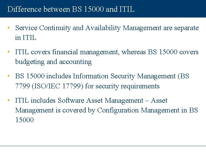 Difference between BS 15000 and ITIL • Service Continuity and Availability Management are separate