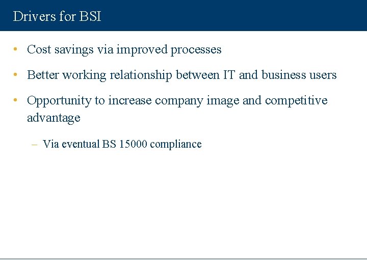 Drivers for BSI • Cost savings via improved processes • Better working relationship between