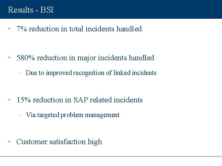 Results - BSI • 7% reduction in total incidents handled • 580% reduction in