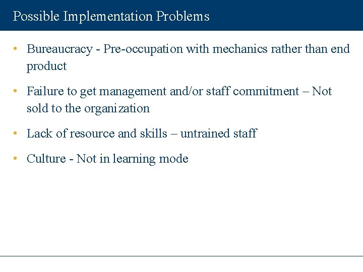 Possible Implementation Problems • Bureaucracy - Pre-occupation with mechanics rather than end product •