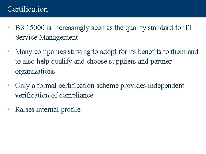 Certification • BS 15000 is increasingly seen as the quality standard for IT Service