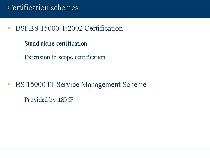 Certification schemes • BSI BS 15000 -1: 2002 Certification – Stand alone certification –