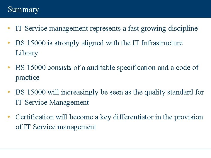 Summary • IT Service management represents a fast growing discipline • BS 15000 is