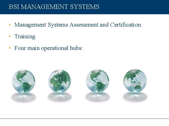 BSI MANAGEMENT SYSTEMS • Management Systems Assessment and Certification • Training • Four main